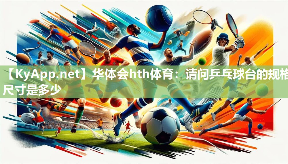 华体会hth体育：请问乒乓球台的规格尺寸是多少