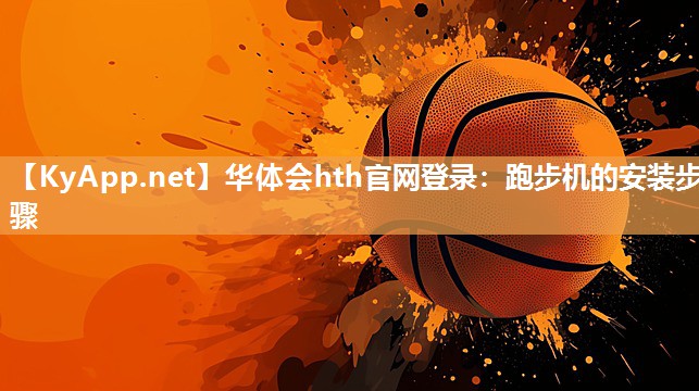 华体会hth官网登录：跑步机的安装步骤