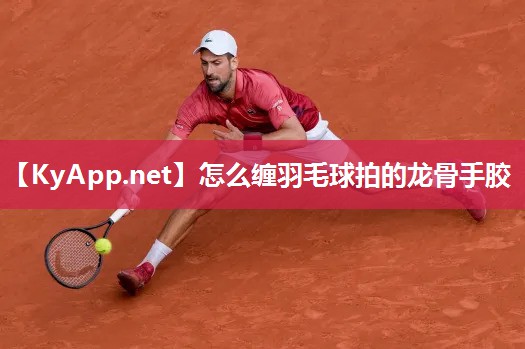 怎么缠羽毛球拍的龙骨手胶