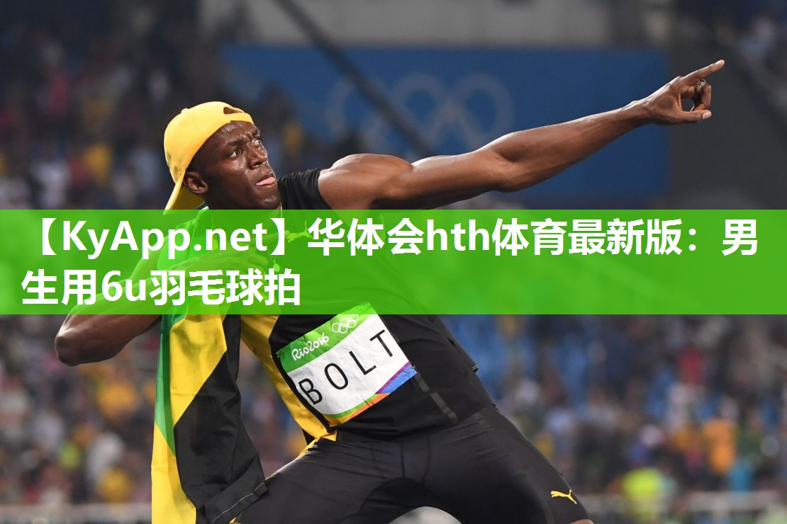 华体会hth体育最新版：男生用6u羽毛球拍