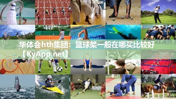 华体会hth集团：篮球架一般在哪买比较好