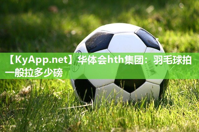 羽毛球拍一般拉多少磅